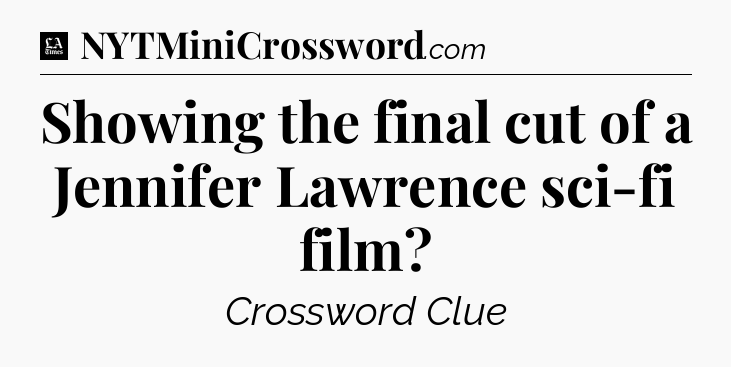 Showing the final cut of a Jennifer Lawrence sci-fi film - LA Times Crossword