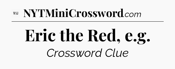 Eric the Red, e.g - WSJ Crossword