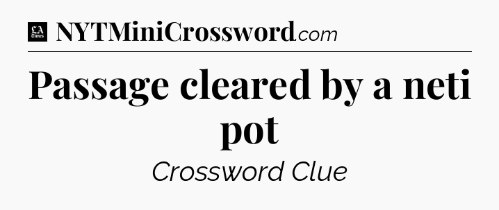 Passage cleared by a neti pot - LA Times Crossword