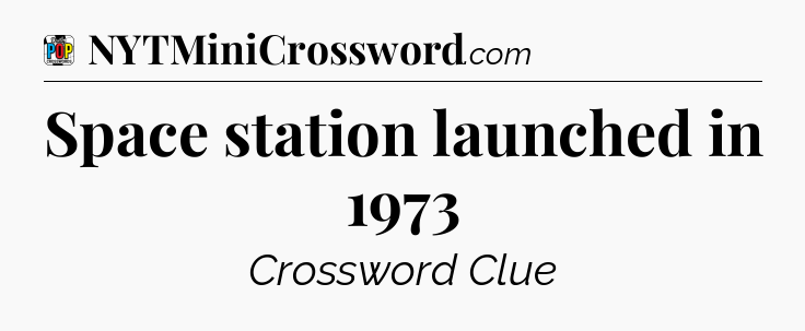 Space station launched in 1973 Crossword Clue