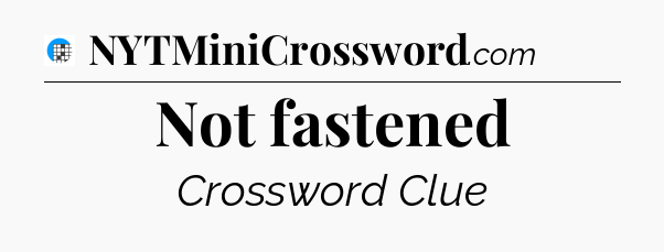 Not fastened Crossword Clue