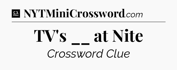 TV's __ at Nite - LA Times Crossword