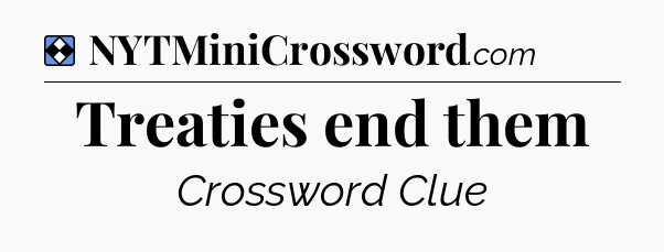 Solution: Treaties end them - NYT Mini Crossword
