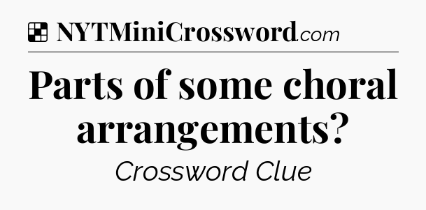Solution: Parts of some choral arrangements - NYT Crossword