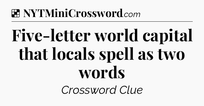Solution: Five-letter world capital that locals spell as two words - NYT Crossword