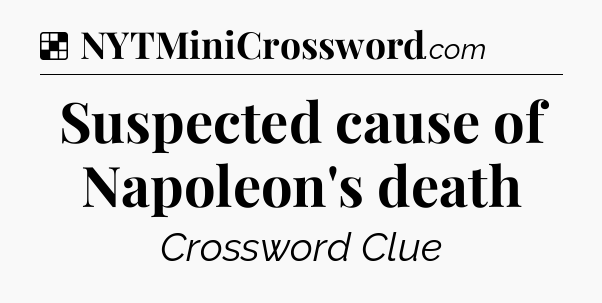 Solution: Suspected cause of Napoleon's death - NYT Crossword