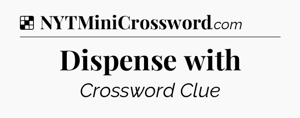 Solution: Dispense with - NYT Crossword
