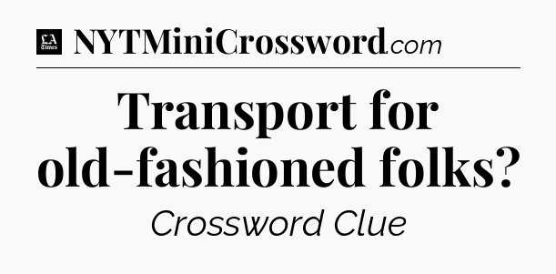 Transport for old-fashioned folks - LA Times Crossword