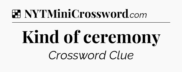 Solution: Kind of ceremony - NYT Crossword