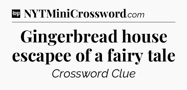 Gingerbread house escapee of a fairy tale Crossword Clue