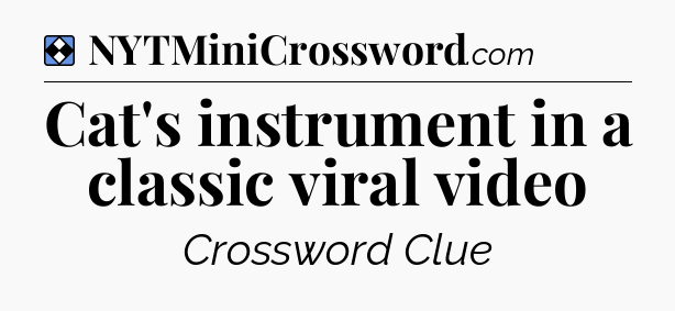 Solution: Cat's instrument in a classic viral video - NYT Mini Crossword