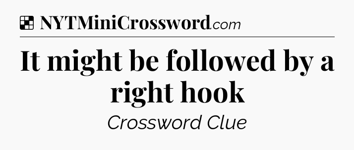 Solution: It might be followed by a right hook - NYT Crossword