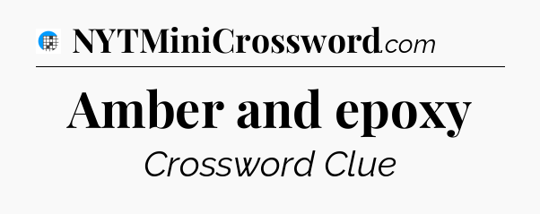 Amber and epoxy Crossword Clue
