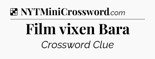 Solution: Film vixen Bara - NYT Crossword