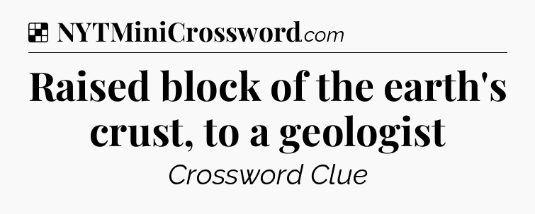 Solution: Raised block of the earth's crust, to a geologist - NYT Crossword