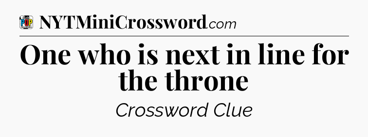 One who is next in line for the throne Crossword Clue