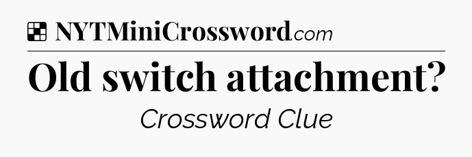 Solution: Old switch attachment - NYT Crossword