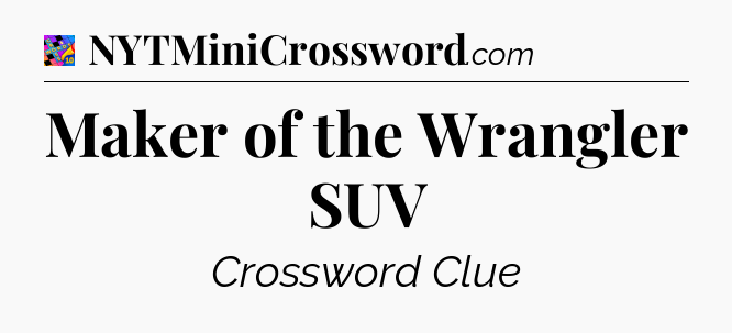 Maker of the Wrangler SUV Crossword Clue