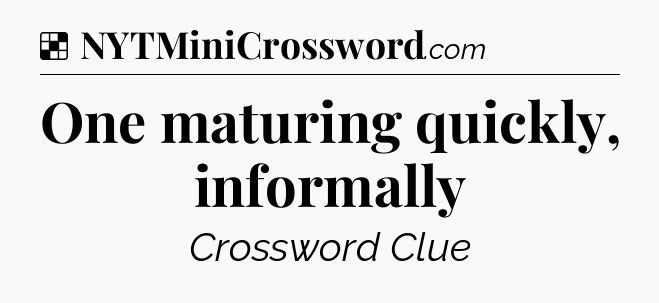 Solution: One maturing quickly, informally - NYT Crossword