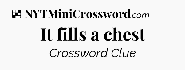Solution: It fills a chest - NYT Crossword