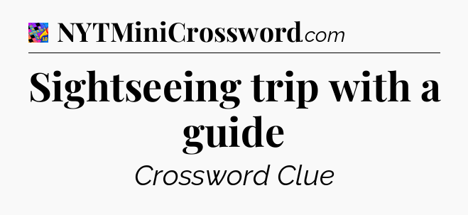 Sightseeing trip with a guide Crossword Clue