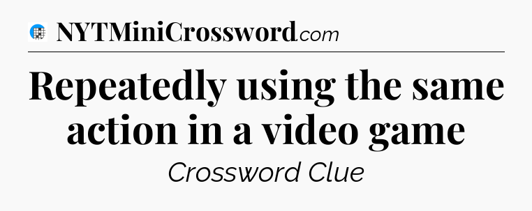 Repeatedly using the same action in a video game Crossword Clue