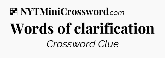 Solution: Words of clarification - NYT Crossword