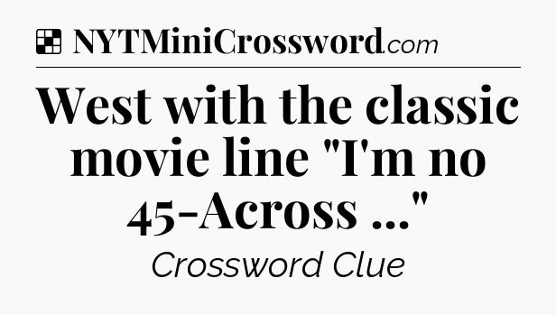 Solution: West with the classic movie line 