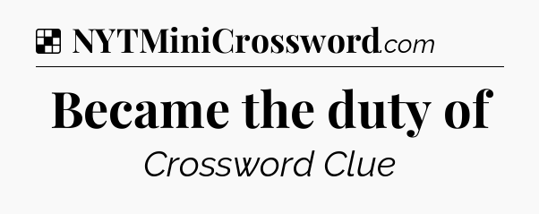Solution: Became the duty of - NYT Crossword