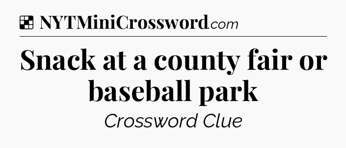 Solution: Snack at a county fair or baseball park - NYT Crossword