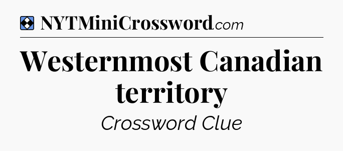 Solution: Westernmost Canadian territory - NYT Mini Crossword