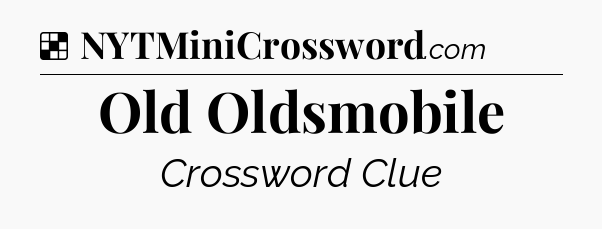 Solution: Old Oldsmobile - NYT Crossword