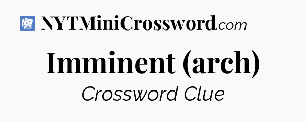 Imminent (arch) Puzzle Page Crossword Clue