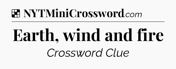 Solution: Earth, wind and fire - NYT Crossword