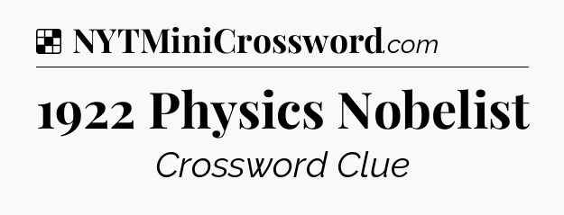 Solution: 1922 Physics Nobelist - NYT Crossword