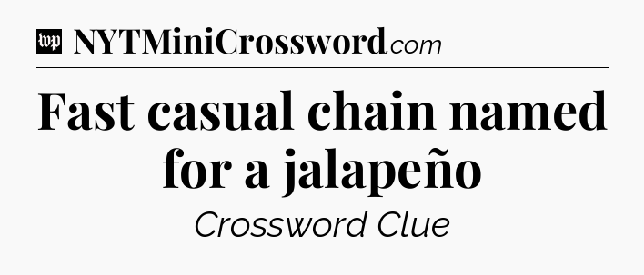 Fast casual chain named for a jalapeño Crossword Clue