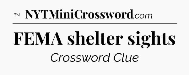 FEMA shelter sights - WSJ Crossword