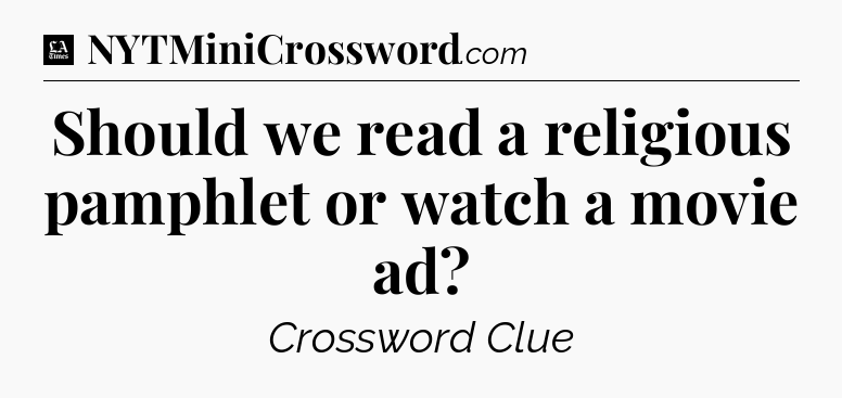 Should we read a religious pamphlet or watch a movie ad - LA Times Crossword