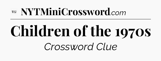 Children of the 1970s - WSJ Crossword