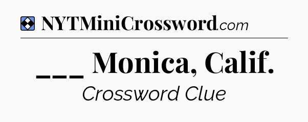 Solution: ___ Monica, Calif - NYT Mini Crossword