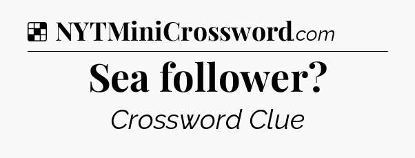 Solution: Sea follower - NYT Crossword