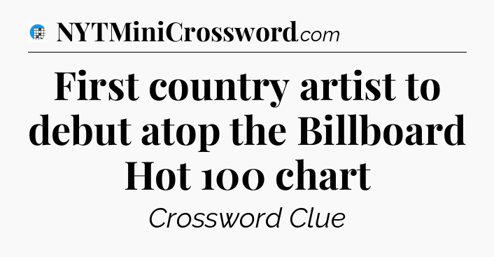 First country artist to debut atop the Billboard Hot 100 chart Crossword Clue