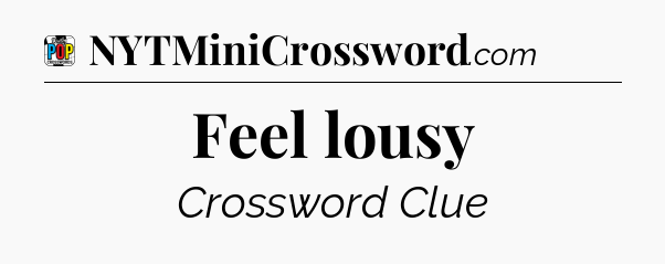 Feel lousy Crossword Clue