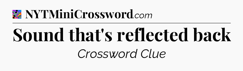 Sound that's reflected back Crossword Clue