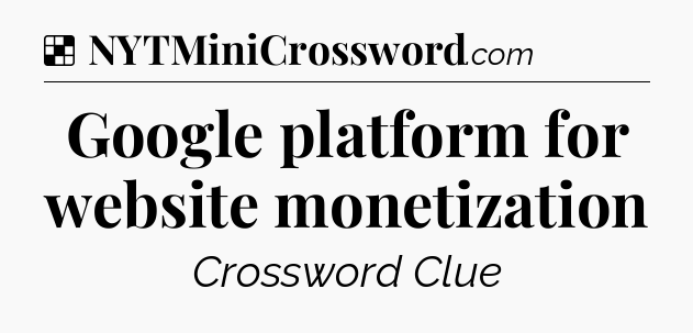 Solution: Google platform for website monetization - NYT Crossword