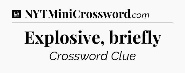 Explosive, briefly - LA Times Crossword