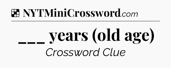 Solution: ___ years (old age) - NYT Crossword
