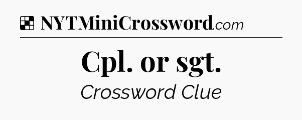 Solution: Cpl. or sgt - NYT Crossword