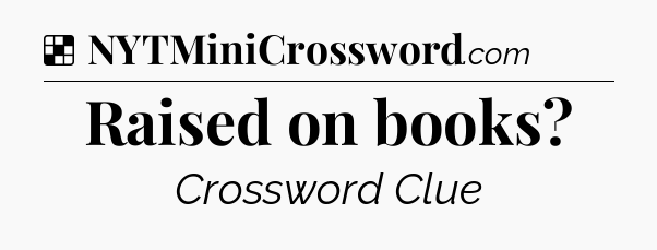 Solution: Raised on books - NYT Crossword