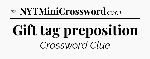 Gift tag preposition - WSJ Crossword